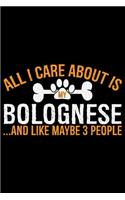 All I Care About Is My Bolognese and Like Maybe 3 people: Cool Bolognese Dog Journal Notebook - Bolognese Puppy Lover Gifts - Funny Bolognese Dog Notebook - Bolognese Owner Gifts. 6 x 9 in 120 pages