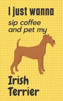 I just wanna sip coffee and pet my Irish Terrier