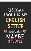 All I care about is my English Setter and like maybe 3 people
