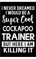 I Never Dreamed I Would Be A Super Cool Cockapoo Trainer But Here I Am Killing It: Funny Cockapoo Training Log Book gifts. Best Dog Training Log Book gifts For Dog Lovers who loves Cockapoo. Cute Cockapoo Training Log Book Gifts is