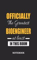 Officially the Greatest Bioengineer at least in this room Notebook: 6x9 inches - 110 ruled, lined pages - Greatest Passionate Office Job Journal Utility - Gift, Present Idea