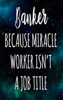 Banker Because Miracle Worker Isn't A Job Title