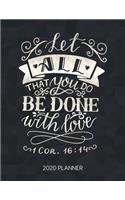 Let All That You Do Be Done With Love 1 Cor. 16: 14 2020 Planner: Weekly Planner with Christian Bible Verses or Quotes Inside