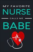 My favorite nurse calls me babe: Nurse Journal Nursing Students Notebook Gift for Nurses 8.5x11 inches