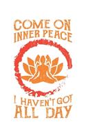 Come On Inner Peace I Haven't Got All Day