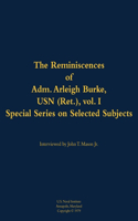 The Reminiscences of Adm. Arleigh Burke, USN (Ret.), vol. I, Special Series on Selected Subjects: 1901-1996