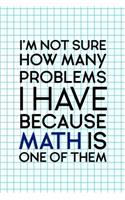 I'm Not Sure How Many Problems I Have Because Math Is One Of Them: Accountant Notebook Journal Composition Blank Lined Diary Notepad 120 Pages Paperback Squares