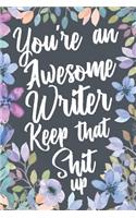 You're An Awesome Writer Keep That Shit Up