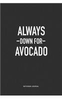 Always Down For Avocado: A 6x9 Inch Journal Notebook Diary With A Bold Text Font Slogan On A Matte Cover and 120 Blank Lined Pages