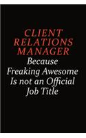 Client Relations Manager Because Freaking Awesome Is Not An Official Job Title: Career journal, notebook and writing journal for encouraging men, women and kids. A framework for building your career.