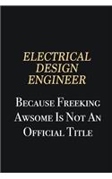 Electrical Design Engineer Because Freeking Awsome is not an official title