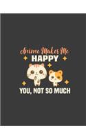 Anime Makes Happy You Not So Much: Anime Makes Happy You Not So Much. Anime Notebook. 8.5 x 11 size 120 Lined Pages Funny Anime Lover Notebook