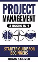 Project Management Starter Guide For Beginners: 3 Books In 1