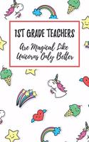 1st Grade Teachers Are Magical Like Unicorns Only Better: 6x9" Lined Notebook/Journal Funny Gift Idea For Elementary Teachers, Teacher Appreciation