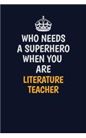 Who Needs A Superhero When You Are literature teacher: Career journal, notebook and writing journal for encouraging men, women and kids. A framework for building your career.