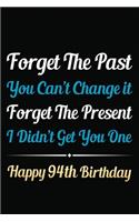 Forget The Past You Can't Change It Forget The Present I Didn't Get You One Happy 94th Birthday