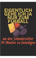 Eigentlich gehe ich ja nu zum Fußball um den Schiedsrichter 90 Minuten zu beleidigen
