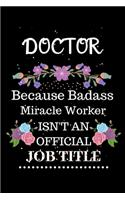 Doctor Because Badass Miracle Worker Isn't an Official Job Title: Lined Journal Notebook Gift for Doctor. Notebook / Diary / Thanksgiving & Christmas Gift For Doctor