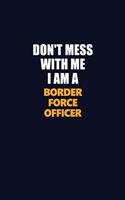 Don't Mess With Me I Am A Border force officer