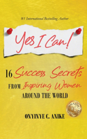 Yes I Can!: 16 Success Secrets of Inspiring Women from Around the World