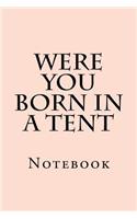Were You Born In A Tent: Notebook