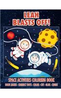 Leah Blasts Off! Space Activities Coloring Book: Solve Mazes - Connect Dots - Color - Cut - Glue - Count(Leah Books - Personalized for Leah, the Star of Every Book!)