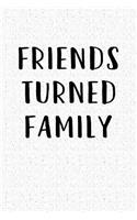 Friends Turned Family: A 6x9 Inch Matte Softcover Notebook Journal with 120 Blank Lined Pages and a Positive Relationship Cover Slogan