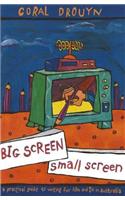 Big Screen, Small Screen: A practical guide to writing for flim and television in Australia