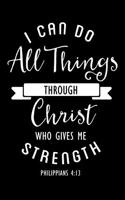 I Can Do All Things Through Christ Who Gives Me Strength Philippians 4: 13: Bible Verse Quote Composition Notebook (Christian Journal for Women and Men)