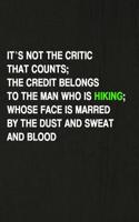 It's Not the Critic That Counts... the Credit Belongs to the Man Who Is Hiking; Whose Face Is Marred by the Dust and Sweat and Blood: Hiking Log Book, Complete Notebook Record of Your Hikes. Ideal for Walkers, Hikers and Those Who Love Hiking