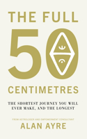 The Full 50 Centimetres: The Shortest Journey You Will Ever Make, and the Longest