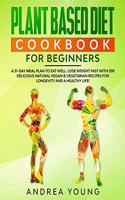 Plant Based Diet Cookbook for Beginners: A 21-Day Meal Plan to Eat Well. Lose Weight Fast with 200 Delicious Natural Vegan and Vegetarian Recipes for Longevity and A Healthy Life!