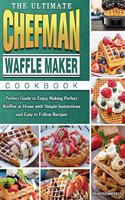 The Ultimate Chefman Waffle Maker Cookbook