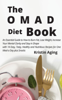 The Omad Diet Book: An Essential Guide to How to Burn Fat, Lose Weight, Increase Your Mental Clarity and Stay in Shape with 14 Easy, Tasty, Healthy and Nutritious Recip