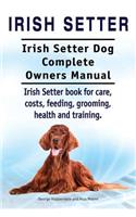 Irish Setter. Irish Setter Dog Complete Owners Manual. Irish Setter book for care, costs, feeding, grooming, health and training.