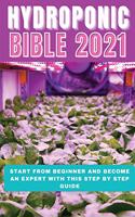 Hydroponic Bible 2021: Start From Beginner And Become An Expert With This Step By Step Guide