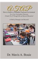 A.T.A.P How to Achieve a Workable Classroom Environment: In a Core Curriculum Classroom (Grades Pre-K Through 8Th and Special Education) (A Book of Strategies and Research)