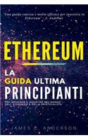 Ethereum: La Guida Definitiva per Principianti per Imparare e Investire nel Mondo dell' Ethereum e della Criptovaluta