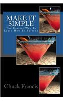 Make It Simple: The Easiest Way To Learn How To Bartend