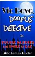 Vic Boyo, Doofus Detective in: Double Murders are Twice as Bad