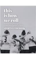 This Is How We Roll Sports Guidebook: Team Building through Conflict Management in Sport