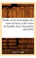 Etude Sur Les Étymologies Des Noms de Lieux Et Des Noms de Familles Dans l'Avranchin, (Éd.1894)