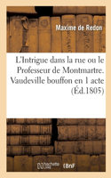 L'Intrigue dans la rue ou le Professeur de Montmartre. Vaudeville bouffon en 1 acte