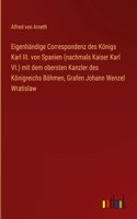 Eigenhändige Correspondenz des Königs Karl III. von Spanien (nachmals Kaiser Karl VI.) mit dem obersten Kanzler des Königreichs Böhmen, Grafen Johann Wenzel Wratislaw