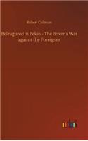 Beleagured in Pekin - The Boxer´s War against the Foreigner