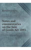 Notes and Commentaries on the Sale of Goods ACT 1893