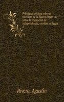 Principios criticos sobre el vireinato de la Nueva Espana i sobre la revolucion de independencia, escritos en Lagos