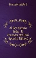 Al Rey Nuestro Senor  El Pensador Del Peru (Spanish Edition)