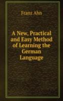 New, Practical and Easy Method of Learning the German Language