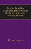 Beschreibung Des Geistlichen Schauspiels Im Deutschen Mittelalter (German Edition)